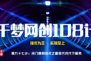 千梦网创108计第97计：高阶冷门抱利技术之番号100%代找代下技术