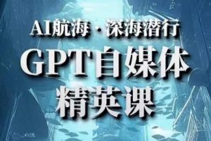 AI航海计划ChatGPT自媒体精英课,快速从入门到进阶(首创调教心流法|实战案例|内容自动化)