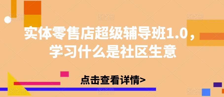 实体零售店超级辅导班1.0,学习什么是社区生意插图 实体零售店超级辅导班1.0,学习什么是社区生意