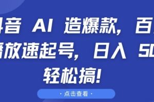 抖音 AI 造爆款，百万播放速起号，日入5张 轻松搞【揭秘】