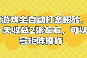 老款游戏全自动打金搬砖，单号一天收益2张左右，可以多号矩阵操作【揭秘】