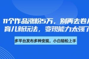 厉害了，11个作品涨粉5万，别再去卷儿童故事了，育儿新玩法，变现能力太强了