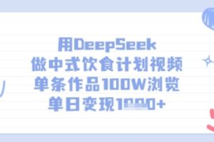 用DeepSeek做中式饮食计划视频，单条作品100W浏览，单日变现多张