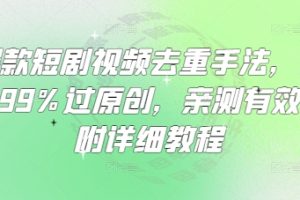 爆款短剧视频去重手法，让你99%过原创，亲测有效，附详细教程