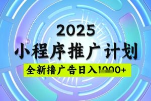2025微信小程序推广计划，撸广告玩法，日均5张，稳定简单【揭秘】