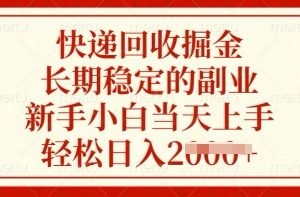 快递回收掘金，长期稳定的副业，新手小白当天上手，轻松日入多张【揭秘】