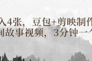 豆包+剪映制作民间故事视频，3分钟一个，日入4张