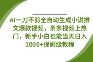 AI一刀不剪全自动生成小说推文爆款视频，条条视频上热门，新手小白也能当天日入数张