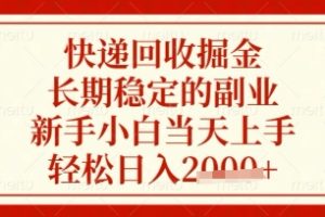 快递回收掘金项目，长期稳定的副业，新手小白当天上手，轻松日入数张【揭秘】