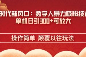 AI+时代新风口：数字人暴力吸粉技术，单机日引3张+可放大