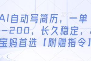 AI自动写简历，一单50-200，长久稳定，小白宝妈首选【附赠指令】
