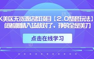TK美区无货源店群项目【2.0整套玩法】，闭着眼睛入场就对了，挣的全是美刀