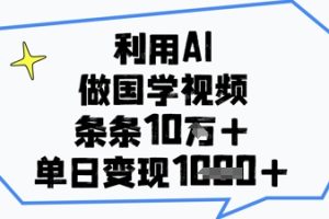 利用AI做国学视频，条条点赞10w+，单日变现1k+