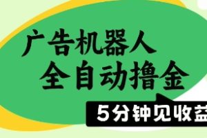 广告机器人全自动撸金，5分钟见收益，无需人工，单机日入5张+【揭秘】