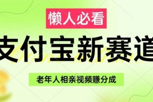 支付宝新赛道，利用老年人相亲视频，挣分成收益，轻松月入过W，操作简单