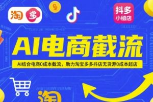 AI电商截流项目，AI结合电商0成本截流，助力淘宝多多抖店无货源0成本起店