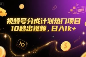 视频号分成计划热门项目，10秒出视频，日入1k+【揭秘】