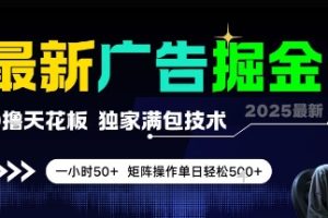 最新广告掘金，0撸天花板，不养机，独家满包技术 一小时50+，矩阵操作单日轻松5张【揭秘】