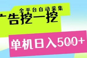 广告挖一挖全自动采集，单机日入5张+，小白轻松矩阵【揭秘】