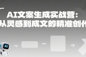 AI文案生成实战营：从灵感到成文的精准创作