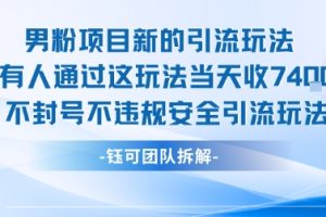 男粉项目新的引流玩法有人通过这玩法当天收了7.4k不封号不违规安全引流玩法