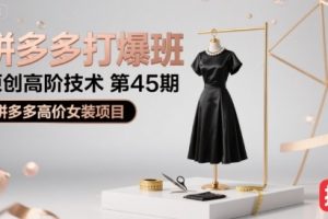 拼多多打爆班原创高阶技术第45期,拼多多高价女装项目