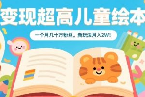 变现超高儿童绘本，一个月几十万粉丝，新玩法月入2W