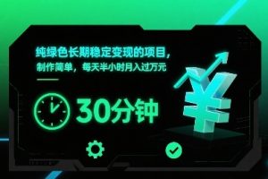 纯绿色长期稳定变现的项目，制作简单，每天半小时月入过1W