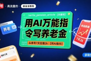 用AI万能指令写养老金,头条号7天狂撸2k【附AI指令】