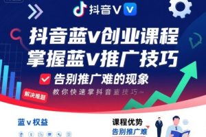 抖音蓝v创业课程，教你快速掌握抖音蓝v推广技巧，告别推广难的现象