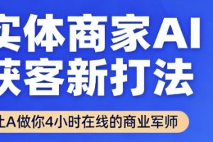实体商家AI获客新打法【2025年9月】让AI做你24小时在线的商业军师，效率开挂，甩开盲目摸索