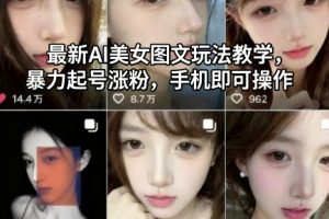 最新AI美女图文玩法教学，暴力起号涨粉，手机即可操作
