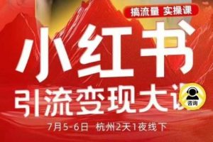 小红书引流变现7月线下大课，一次性讲透小红书笔记、矩阵、投放、引流、转化的全流程SOP