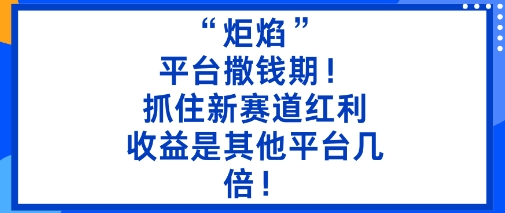 “炬焰”:平台撒钱期!抓住新赛道红利,5分钟二创内容,收益是其他平台几倍!插图 “炬焰”:平台撒钱期!抓住新赛道红利,5分钟二创内容,收益是其他平台几倍!